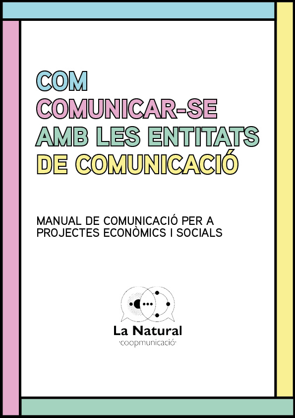 Com comunicar-se amb les entitats de comunicació. Manual de pcomunicació per a projectes econòmics i socials. Per La Natural Coopmunicació